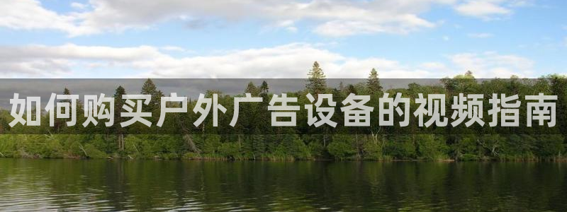 杏宇平台注册登录：如何购买户外广告设备的视频指南