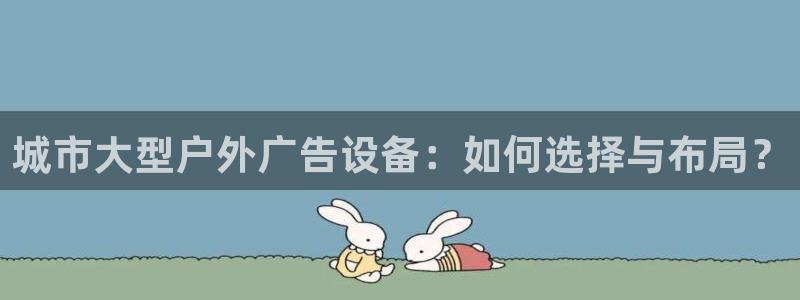 杏宇平台提现为什么这么久呢：城市大型户外广告设备：如何选择与布局？