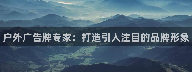 杏宇平台注册地址在哪里：户外广告牌专家：打造引人注目的品牌形象