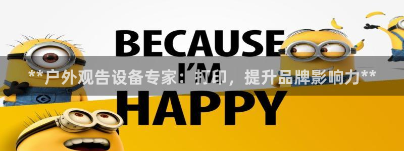杏宇平台总代理电话：**户外观告设备专家：打印，提升品牌影响力**