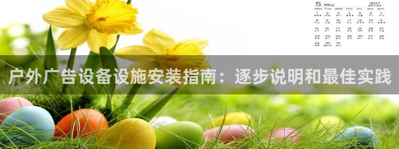 杏宇平台代理多少钱一个月：户外广告设备设施安装指南：逐步说明和最佳实践