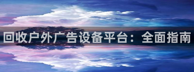 杏宇官方平台官网下载：回收户外广告设备平台：全面指南