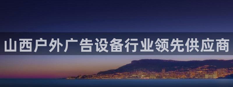 杏宇平台提现为什么这么久呢：山西户外广告设备行业领先供应商