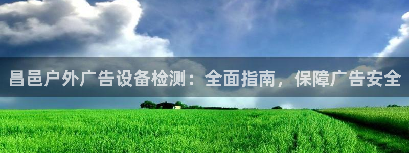 杏宇平台代理多少钱一个：昌邑户外广告设备检测：全面指南，保障广告安全