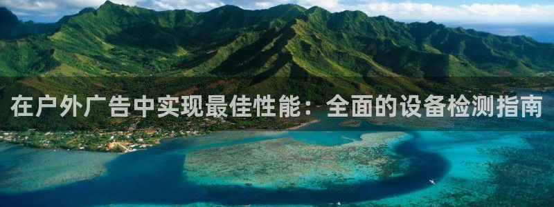 杏宇平台代理多少钱：在户外广告中实现最佳性能：全面的设备检测指南