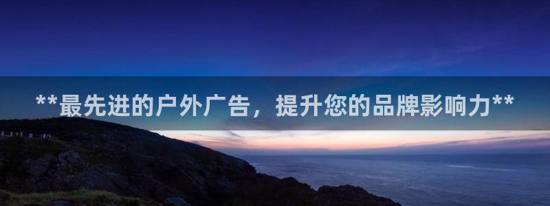 杏宇平台怎么样赚钱：**最先进的户外广告，提升您的品牌影响力**