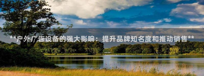 杏宇平台怎么样：**户外广告设备的强大影响：提升品牌知名度和推动销售**