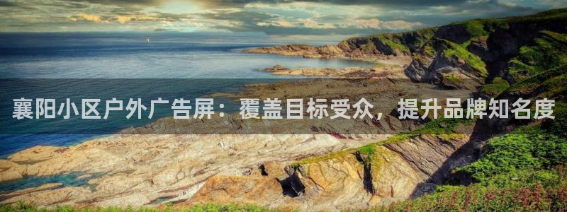 杏宇平台提现为什么这么久呢：襄阳小区户外广告屏：覆盖目标受众，提升品牌知名度