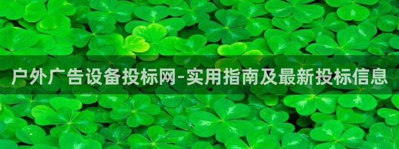 杏宇平台代理怎么样：户外广告设备投标网-实用指南及最新投标信息