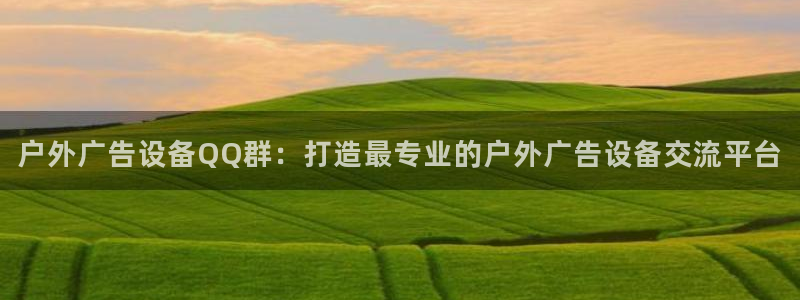 杏宇平台登录方法：户外广告设备QQ群：打造最专业的户外广告设备交流平台