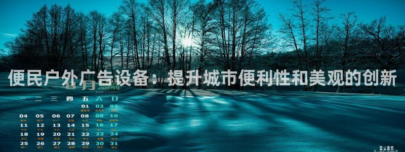 杏宇平台代理多少钱：便民户外广告设备：提升城市便利性和美观的创新
