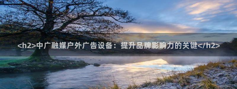 杏宇平台代理怎么样可靠吗：<h2>中广融媒户外广告设备：提升品牌影响力的关键</h2>