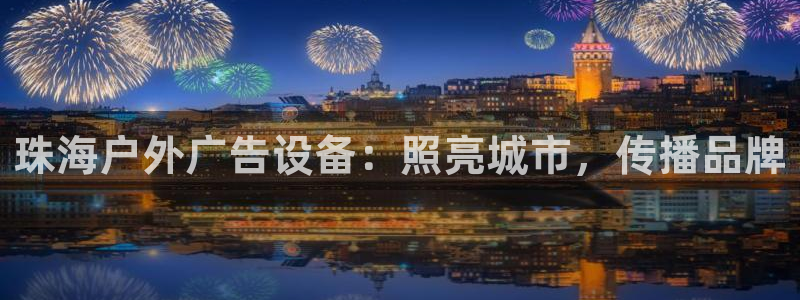 杏宇官方平台官网入口：珠海户外广告设备：照亮城市，传播品牌