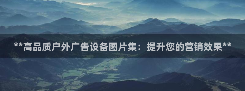 杏宇平台代理怎么赚钱快：**高品质户外广告设备图片集：提升您的营销效果**