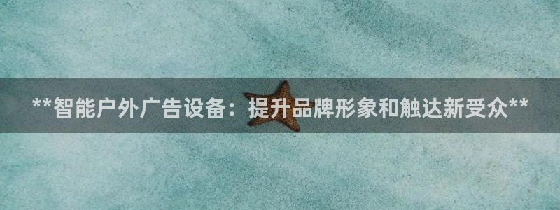 杏宇平台代理多少钱一个：**智能户外广告设备：提升品牌形象和触达新受众**