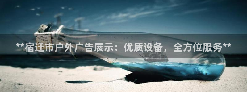 杏宇平台注册地址：**宿迁市户外广告展示：优质设备，全方位服务**