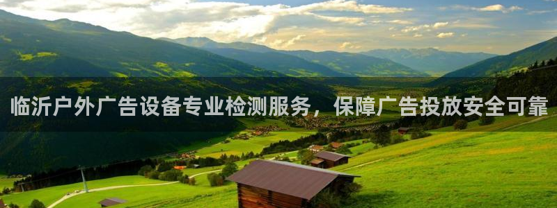 杏宇平台好吗：临沂户外广告设备专业检测服务，保障广告投放安全可靠