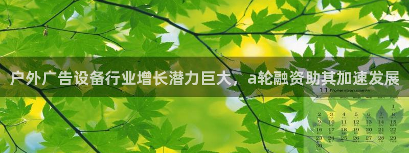 杏宇平台注册地址：户外广告设备行业增长潜力巨大，a轮融资助其加速发展