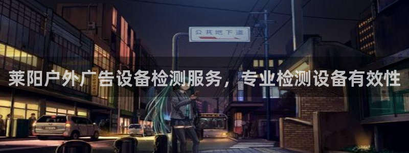 杏宇平台招商：莱阳户外广告设备检测服务，专业检测设备有效性
