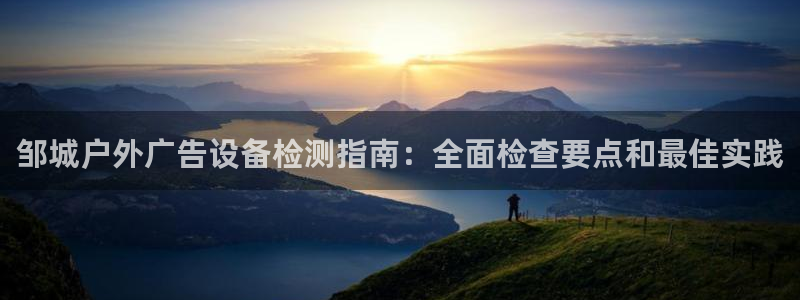 杏宇平台注册地址在哪里：邹城户外广告设备检测指南：全面检查要点和最佳实践