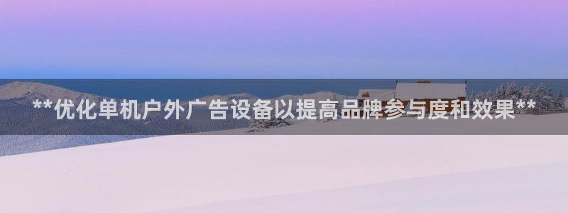 杏宇平台总代理电话：**优化单机户外广告设备以提高品牌参与度和效果**
