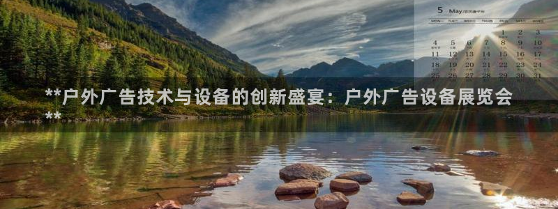 杏宇平台登录方法：**户外广告技术与设备的创新盛宴：户外广告设备展览会
**