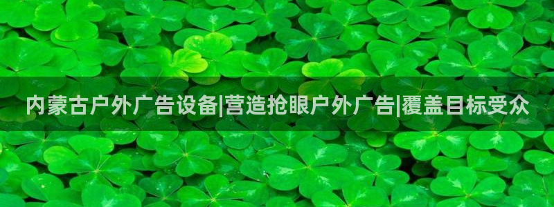 杏宇平台代理多少钱：内蒙古户外广告设备|营造抢眼户外广告|覆盖目标受众