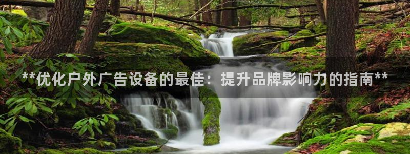 杏宇平台代理：**优化户外广告设备的最佳