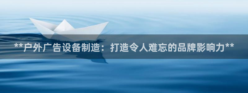 杏宇平台代理怎么样：**户外广告设备制造