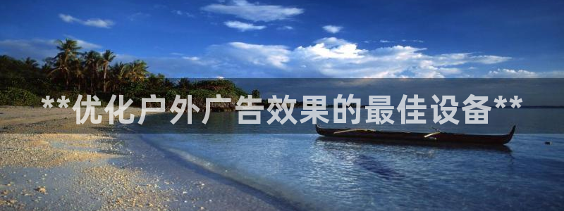 杏宇平台客服：**优化户外广告效果的最佳
