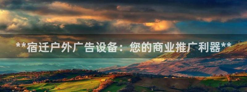 杏宇平台总代理是谁：**宿迁户外广告设备