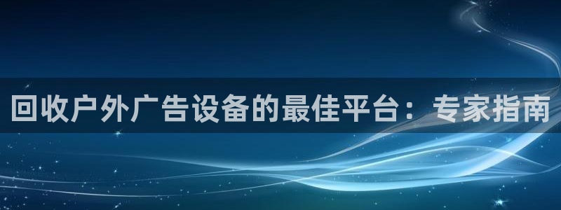 杏宇平台代理怎么赚钱的：回收户外广告设备的最佳平台：专家指南
