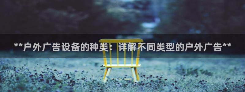 杏宇平台登陆：**户外广告设备的种类：详解不同类型的户外广告**