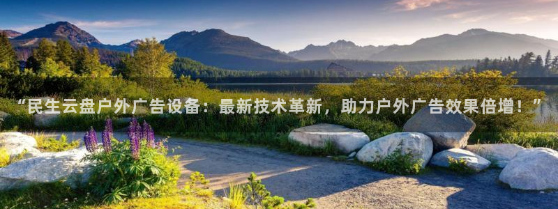 杏宇平台代理怎么样：“民生云盘户外广告设备：最新技术革新，助力户外广告效果倍增！”