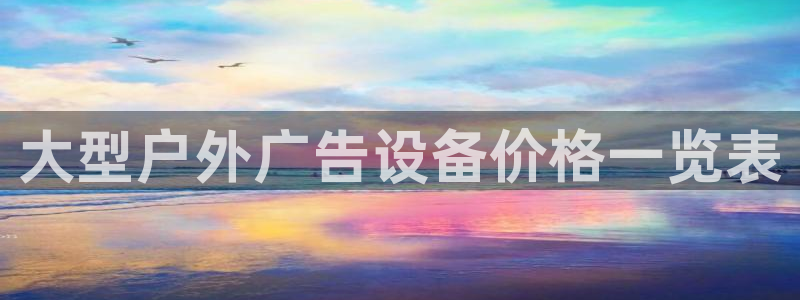 杏宇平台招商电话号码：大型户外广告设备价
