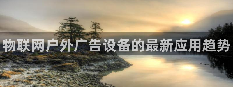 杏宇平台代理多少钱：物联网户外广告设备的